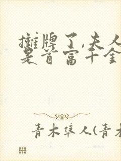 摊牌了,夫人她是首富千金短剧