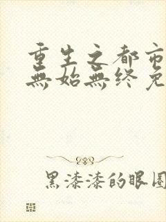 重生之都市狂仙无始无终免费阅读