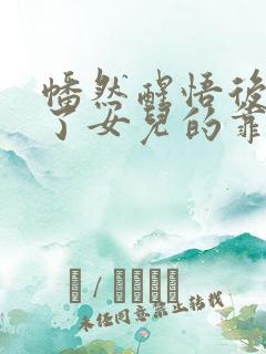 幡然醒悟后我成了女儿的靠山免费 幡然醒悟后我成了女儿的靠山免费