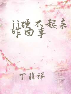 jj硬不起来是咋回事