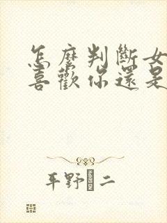 怎么判断女生是喜欢你还是吊着你