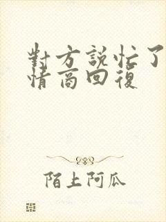 对方说忙了,高情商回复 对方说忙了,高情商回复