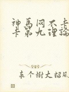 神马网不卡真不卡第九理论影院