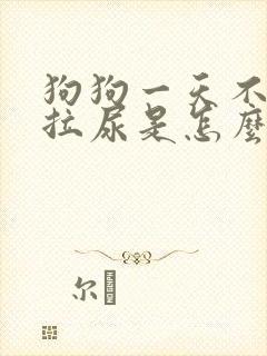 狗狗一天不拉屎拉尿是怎么回事