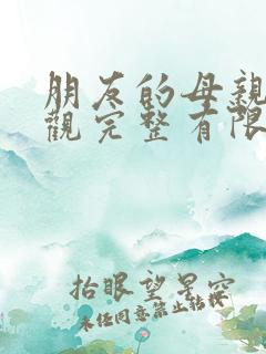 朋友的母亲5在观完整有限中字木