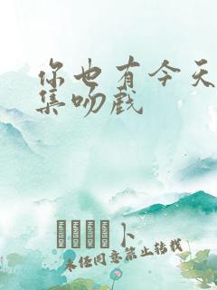 你也有今天第几集吻戏