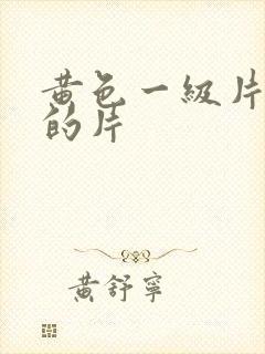 黄色一级片干逼的片