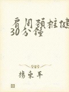 肩周颈椎健身操30分钟