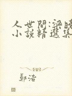 人世间:梁晓声小说精选集txt小说 人世间:梁晓声小说精选集txt小说