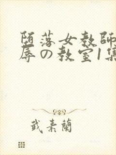 堕落女教师~淫辱の教室1集 堕落女教师~淫辱の教室1集