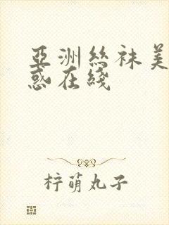 亚洲丝袜美女诱惑在线 亚洲丝袜美女诱惑在线