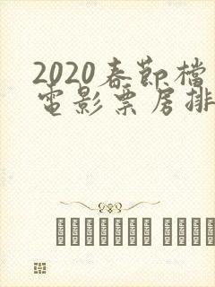 2020春节档电影票房排行榜