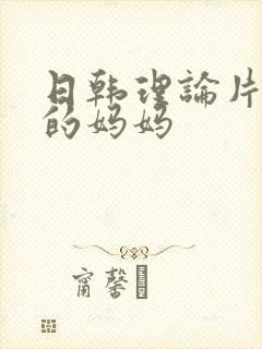 日韩理论片朋友的妈妈