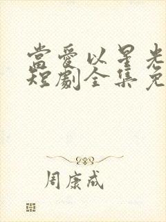 当爱以星光为牢短剧全集免费播放