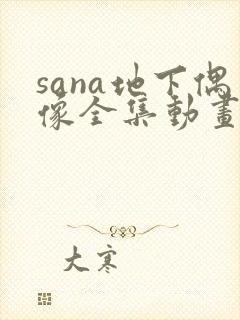 sana地下偶像全集动画在哪看