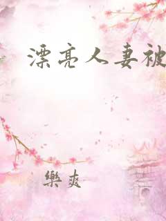 漂亮人妻被强上 漂亮人妻被强上
