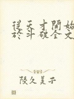 从天才开始无敌于斗破全文免费阅读