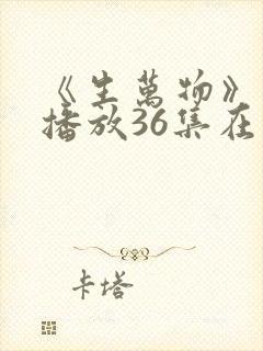《生万物》免费播放36集在线观看