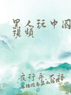 黑人玩中国少妇视频