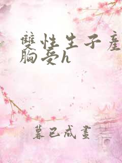 双性生子产乳大胸受h