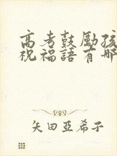 高考鼓励孩子的祝福语有哪些