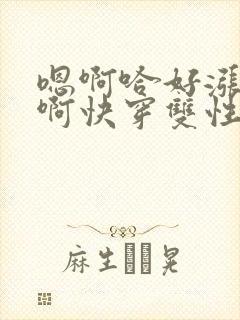 嗯啊哈好涨好大啊快穿双性生子