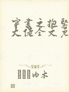 穿书之抱紧反派大佬全文免费