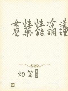 女性性冷淡吃什么药能调理