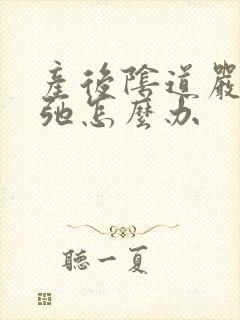 产后阴道严重松弛怎么办