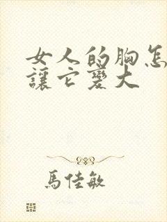 女人的胸怎么能让它变大