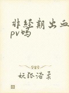 非经期出血是hpv吗