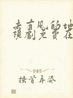 去有风的地方电视剧免费在线播放