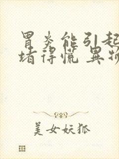 胃炎能引起喉咙堵得慌 异物感吗
