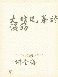 大明风华于谦谁演的