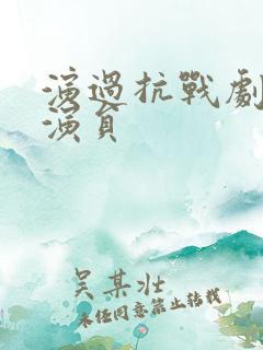 演过抗战剧的男演员