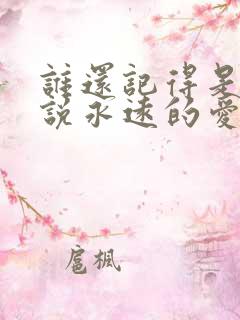 谁还记得是谁先说永远的爱我