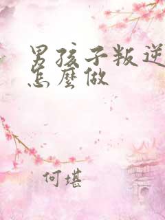 男孩子叛逆期该怎么做