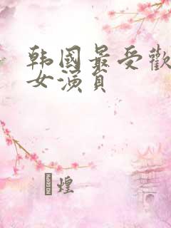 韩国最受欢迎的女演员