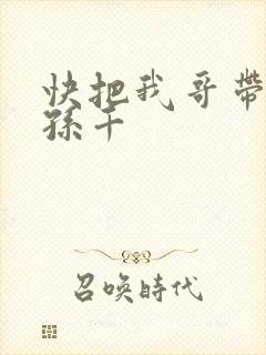快把我哥带走 孙千 快把我哥带走 孙千