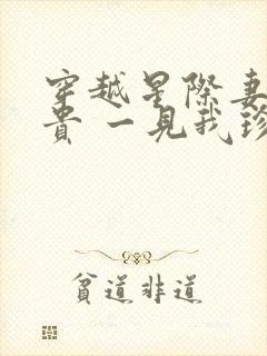 穿越星际妻荣夫贵 一见我珍