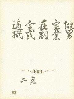 适合在家做的兼职或副业男生 适合在家做的兼职或副业男生