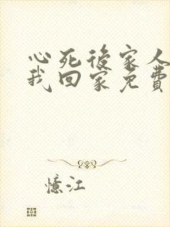 心死后家人跪求我回家免费版