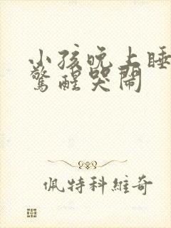 小孩晚上睡觉易惊醒哭闹
