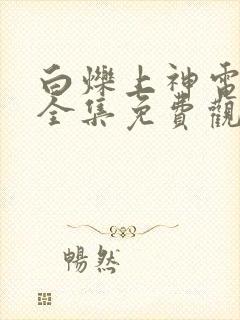 白烁上神电视剧全集免费观看