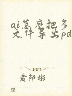 ai怎么把多个文件导出pdf格式吗