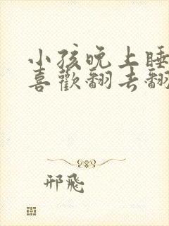 小孩晚上睡觉总喜欢翻去翻来的是什么原因