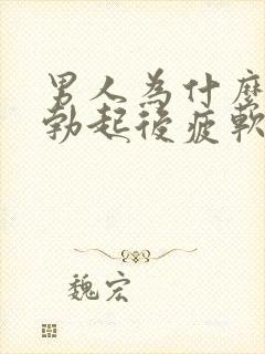 男人为什么容易勃起后疲软