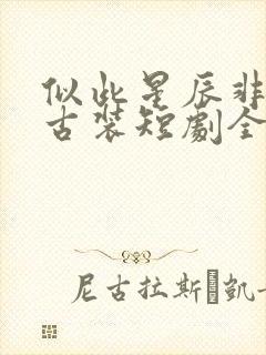 似此星辰非昨夜古装短剧全集