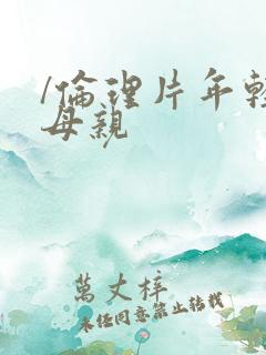 /伦理片年轻的母亲