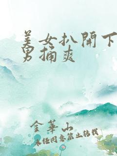 美女扒开下面让男捅爽